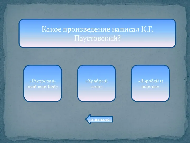 Какое произведение написал К.Г.Паустовский? «Растрепан-ный воробей» «Храбрый заяц» «Воробей и ворона» в начало