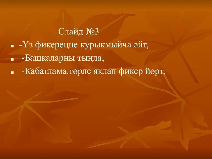 Слайд №3 -Үз фикереңне курыкмыйча әйт, -Башкаларны тыңла, -Кабатлама,төрле яклап фикер йөрт,