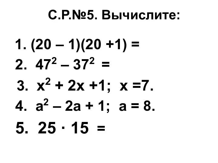 С.Р.№5. Вычислите: 1. (20 – 1)(20 +1) = 2. 472 – 372 =