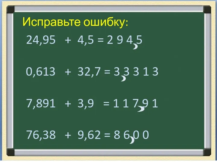 Исправьте ошибку: 24,95 + 4,5 = 2 9 4 5