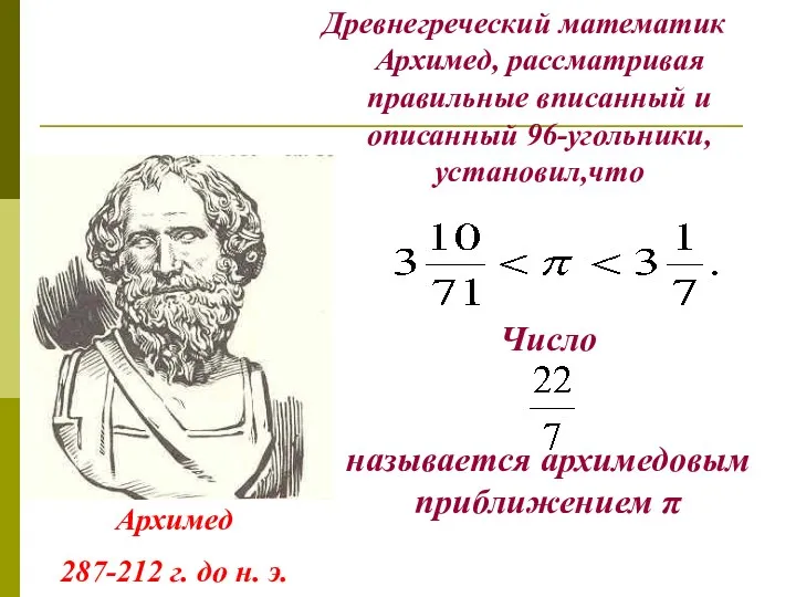 Древнегреческий математик Архимед, рассматривая правильные вписанный и описанный 96-угольники, установил,что Архимед 287-212 г.
