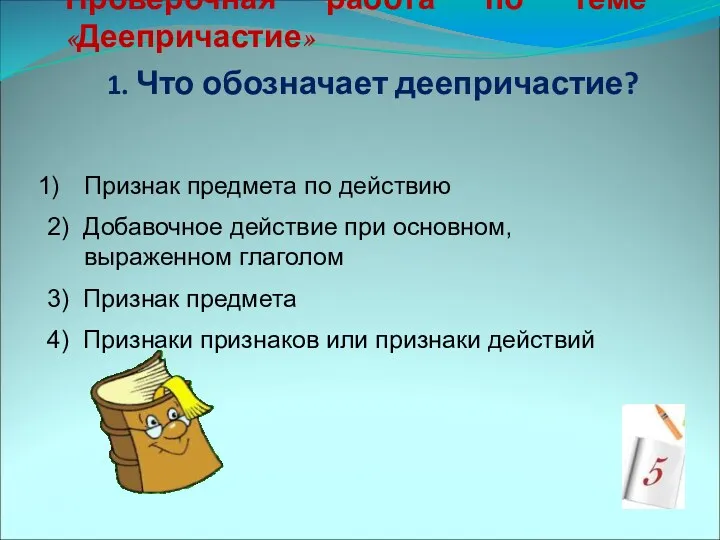 Проверочная работа по теме «Деепричастие» 1. Что обозначает деепричастие? Признак