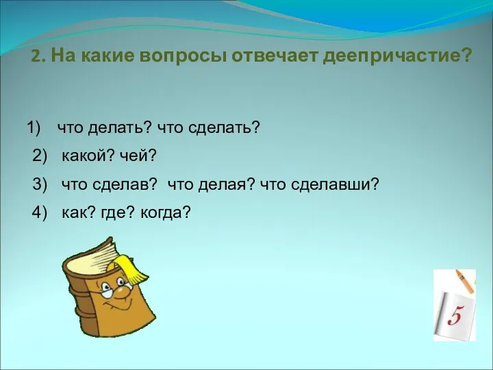 2. На какие вопросы отвечает деепричастие? что делать? что сделать?