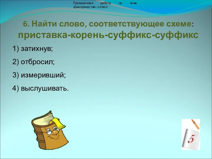 Проверочная работа по теме «Деепричастие» 6 класс 6. Найти слово,