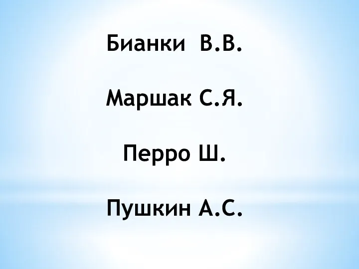 Бианки В.В. Маршак С.Я. Перро Ш. Пушкин А.С.