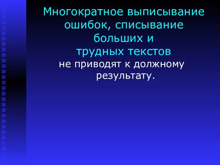 Многократное выписывание ошибок, списывание больших и трудных текстов не приводят к должному результату.