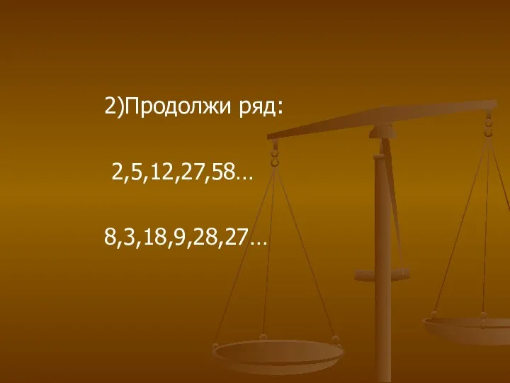 2)Продолжи ряд: 2,5,12,27,58… 8,3,18,9,28,27…