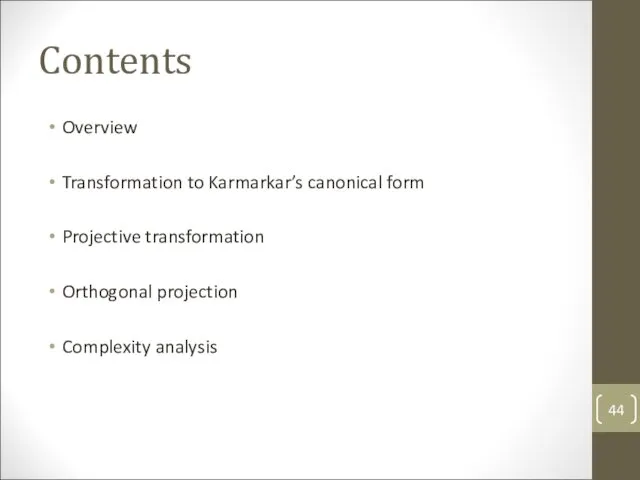 Contents Overview Transformation to Karmarkar’s canonical form Projective transformation Orthogonal projection Complexity analysis