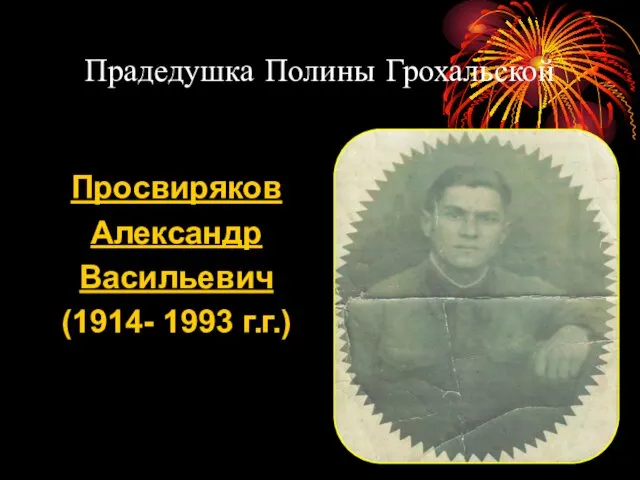 Прадедушка Полины Грохальской Просвиряков Александр Васильевич (1914- 1993 г.г.)