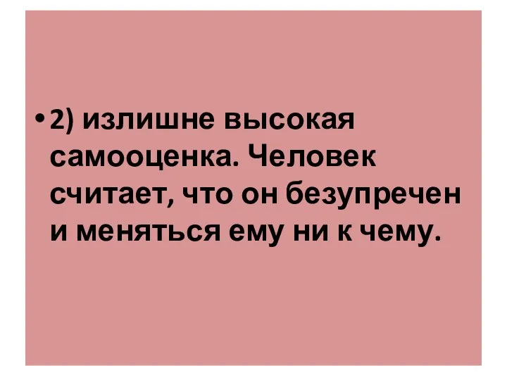 2) излишне высокая самооценка. Человек считает, что он безупречен и меняться ему ни к чему.