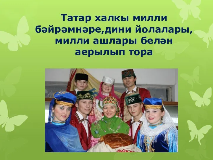 Татар халкы милли бәйрәмнәре,дини йолалары,милли ашлары белән аерылып тора