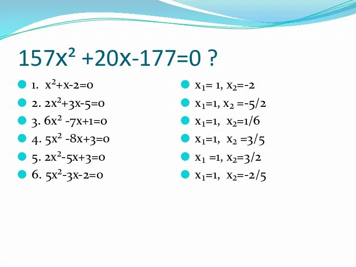 157х² +20х-177=0 ? 1. х²+х-2=0 2. 2х²+3х-5=0 3. 6х² -7х+1=0 4. 5х² -8х+3=0