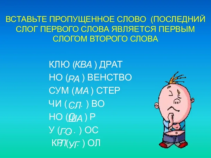 ВСТАВЬТЕ ПРОПУЩЕННОЕ СЛОВО (ПОСЛЕДНИЙ СЛОГ ПЕРВОГО СЛОВА ЯВЛЯЕТСЯ ПЕРВЫМ СЛОГОМ ВТОРОГО СЛОВА КЛЮ