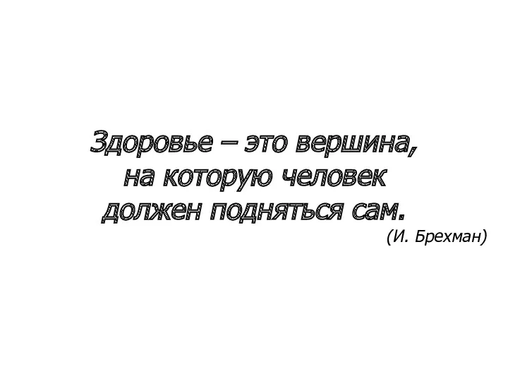 Здоровье – это вершина, на которую человек должен подняться сам. (И. Брехман)