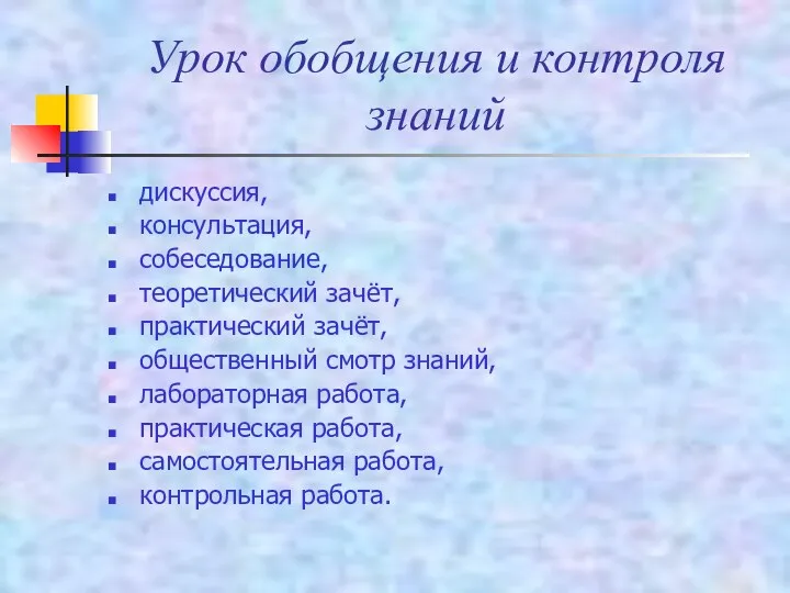 Урок обобщения и контроля знаний дискуссия, консультация, собеседование, теоретический зачёт, практический зачёт, общественный