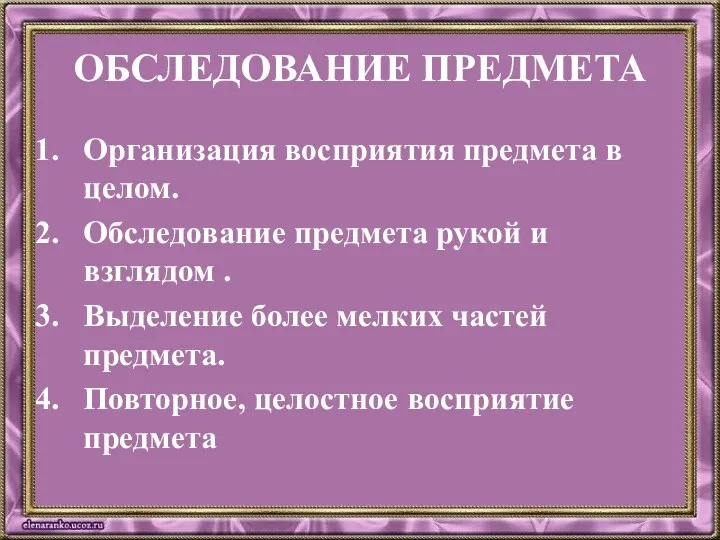 ОБСЛЕДОВАНИЕ ПРЕДМЕТА Организация восприятия предмета в целом. Обследование предмета рукой