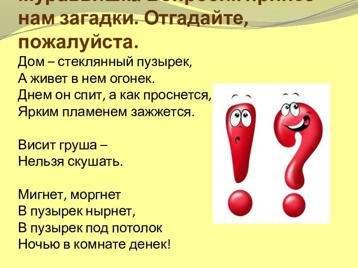 Муравьишка Вопросик принес нам загадки. Отгадайте, пожалуйста. Дом – стеклянный