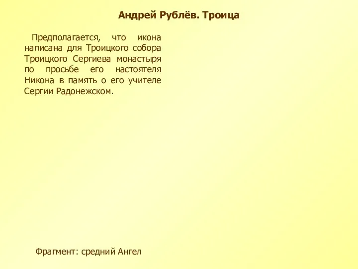 Андрей Рублёв. Троица Фрагмент: средний Ангел Предполагается, что икона написана