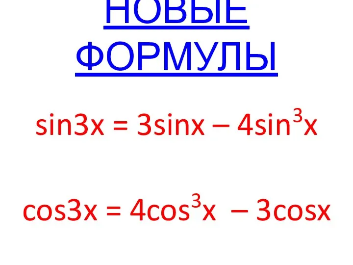 НОВЫЕ ФОРМУЛЫ sin3x = 3sinx – 4sin3x cos3x = 4cos3x – 3cosx