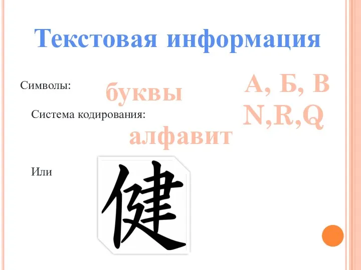 Символы: Система кодирования: Или Текстовая информация буквы алфавит А, Б, В N,R,Q