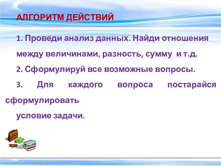 АЛГОРИТМ ДЕЙСТВИЙ 1. Проведи анализ данных. Найди отношения между величинами,