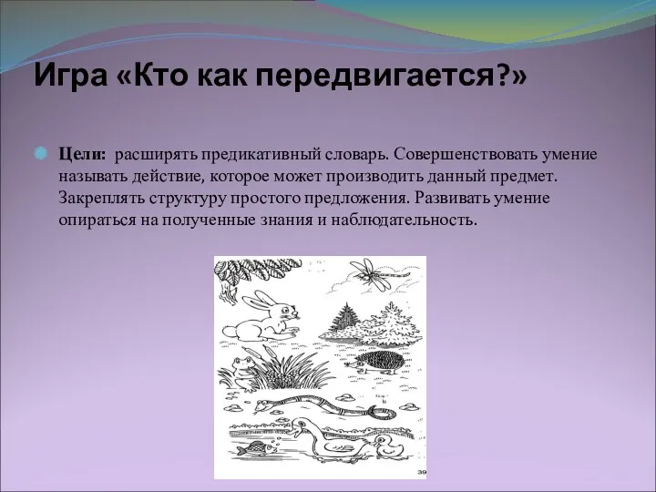 Игра «Кто как передвигается?» Цели: расширять предикативный словарь. Совершенствовать умение