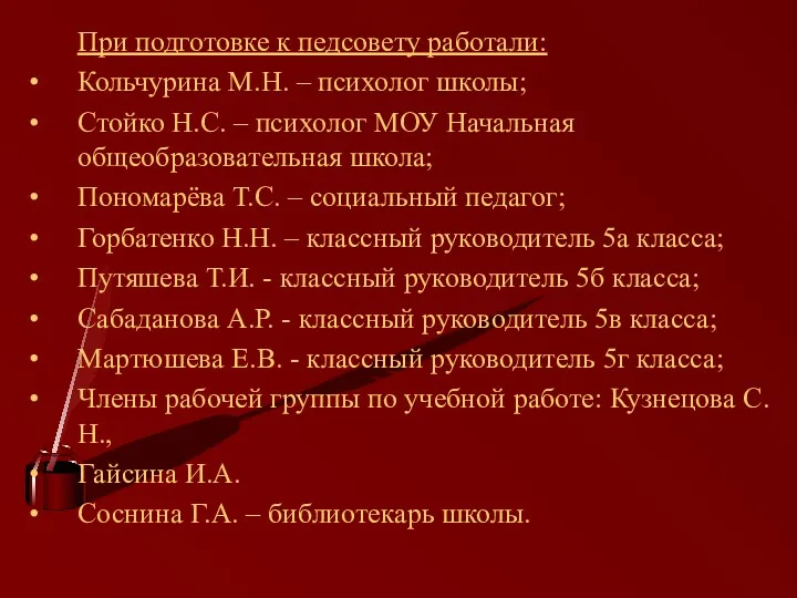 При подготовке к педсовету работали: Кольчурина М.Н. – психолог школы;