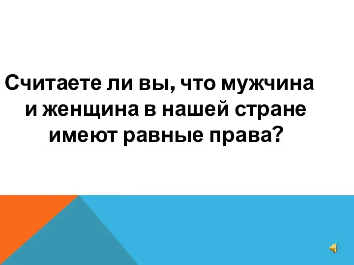 Считаете ли вы, что мужчина и женщина в нашей стране имеют равные права?