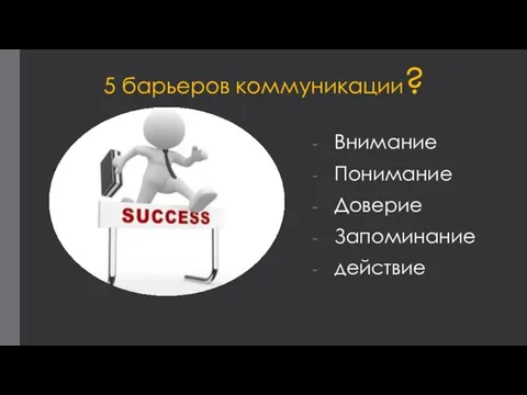 5 барьеров коммуникации? Внимание Понимание Доверие Запоминание действие