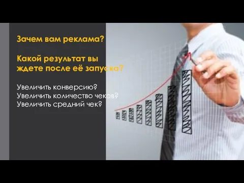 Зачем вам реклама? Какой результат вы ждете после её запуска? Увеличить конверсию? Увеличить