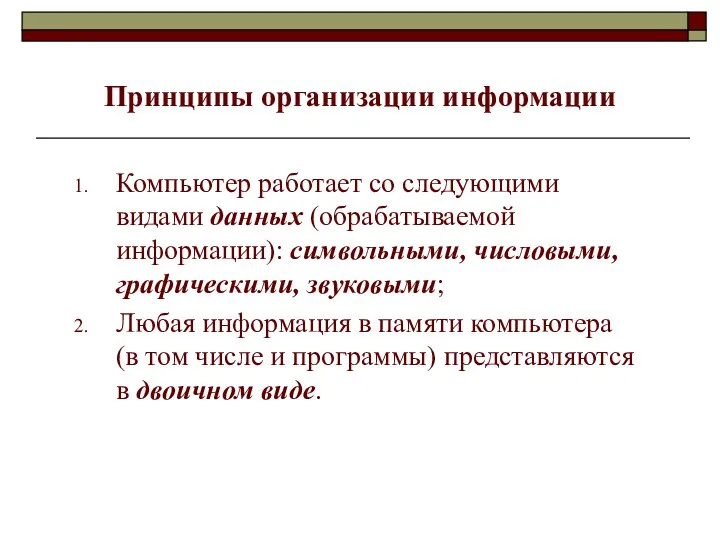 Принципы организации информации Компьютер работает со следующими видами данных (обрабатываемой информации): символьными, числовыми,