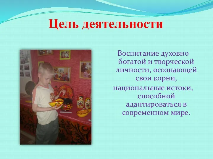 Цель деятельности Воспитание духовно богатой и творческой личности, осознающей свои