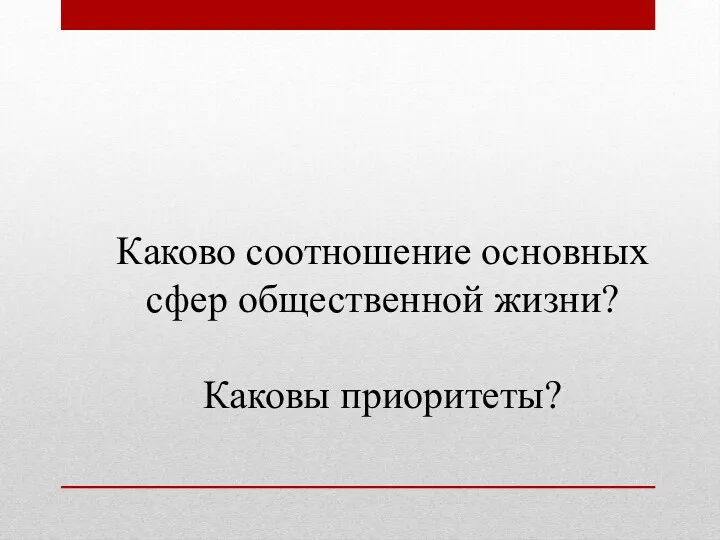 Каково соотношение основных сфер общественной жизни? Каковы приоритеты?