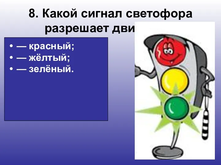 8. Какой сигнал светофора разрешает движение: — красный; — жёлтый; — зелёный.