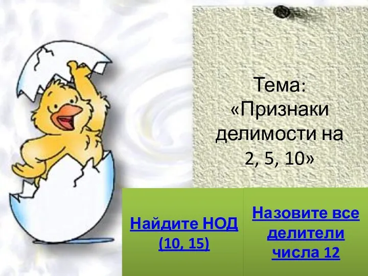 Тема: «Признаки делимости на 2, 5, 10» Найдите НОД(10, 15) Назовите все делители числа 12