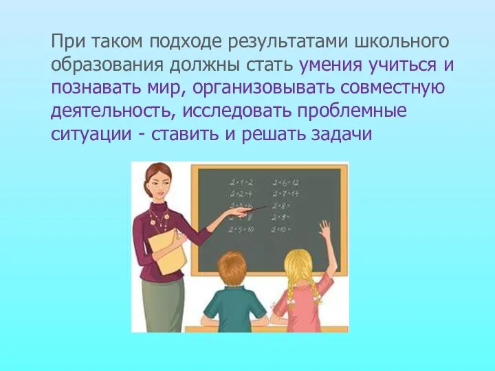 При таком подходе результатами школьного образования должны стать умения учиться