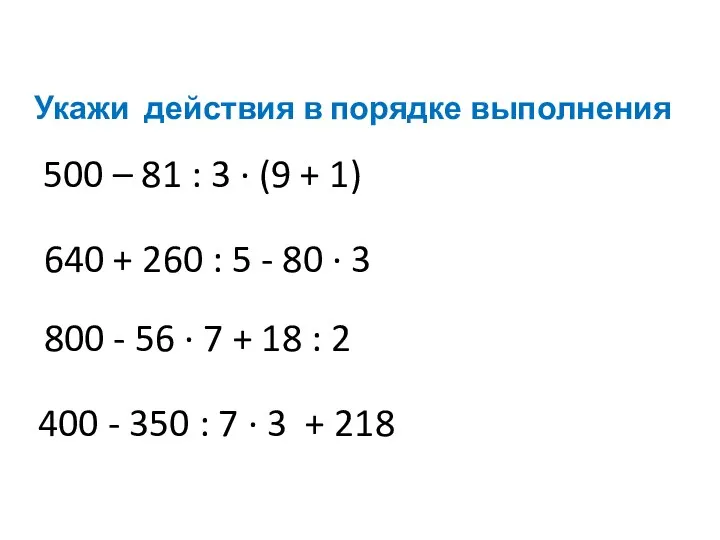 Укажи действия в порядке выполнения 500 – 81 : 3