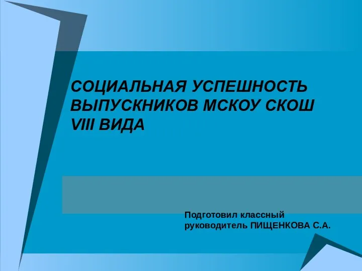 Обобщение опыта работы классного руководителя СОЦИАЛЬНАЯ УСПЕШНОСТЬ ВЫПУСКНИКОВ МСКОУ СКОШ VIII ВИДА