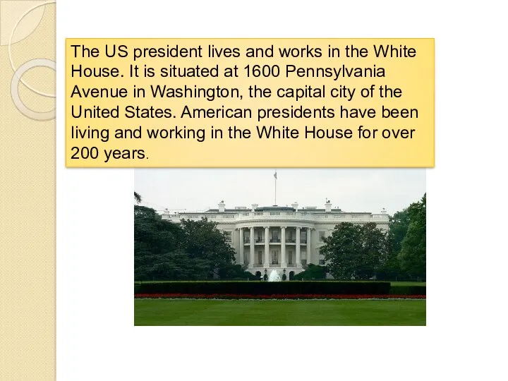 The US president lives and works in the White House.