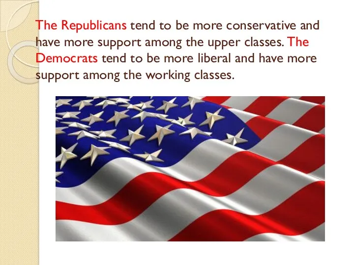 The Republicans tend to be more conservative and have more