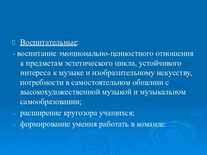 Воспитательные: - воспитание эмоционально-ценностного отношения к предметам эстетического цикла, устойчивого