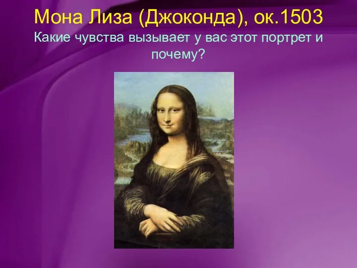 Мона Лиза (Джоконда), ок.1503 Какие чувства вызывает у вас этот портрет и почему?