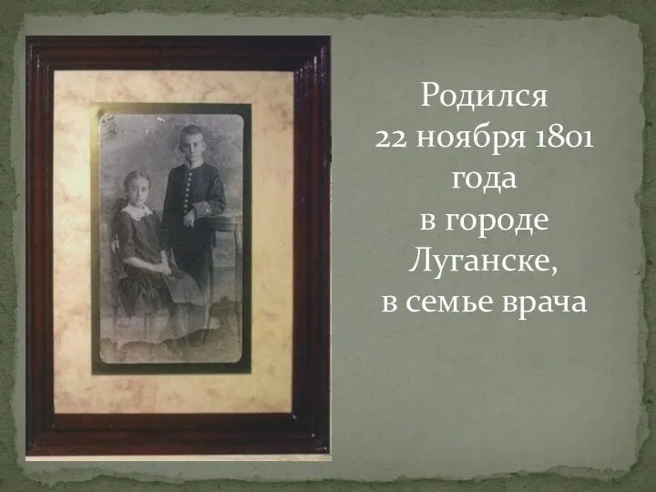 Родился 22 ноября 1801 года в городе Луганске, в семье врача