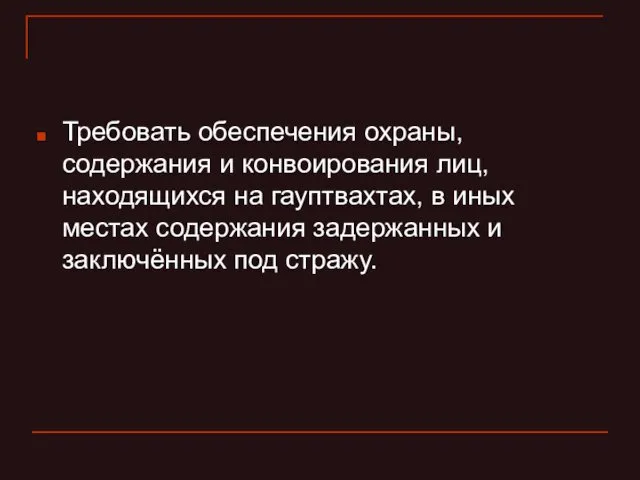 Требовать обеспечения охраны, содержания и конвоирования лиц, находящихся на гауптвахтах,