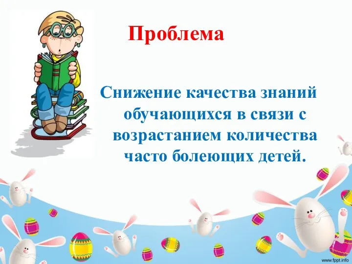 Проблема Снижение качества знаний обучающихся в связи с возрастанием количества часто болеющих детей.