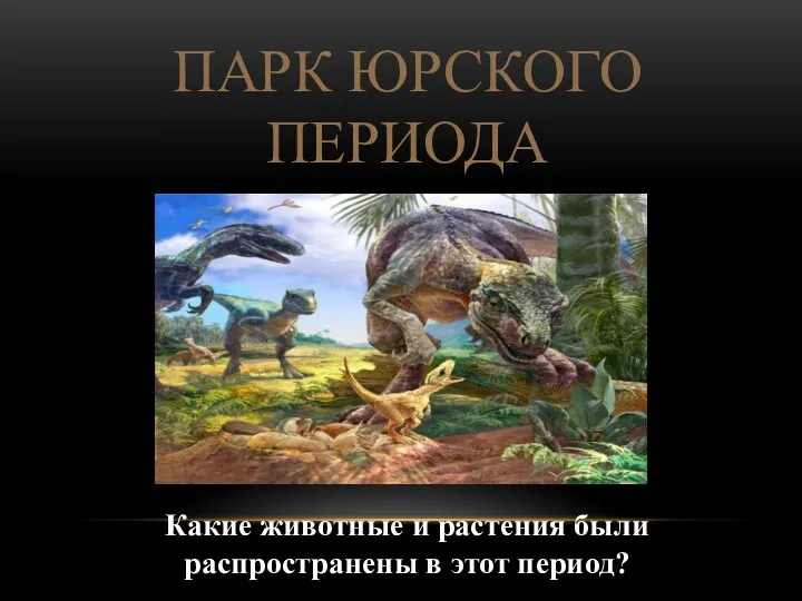 Парк Юрского периода Какие животные и растения были распространены в этот период?