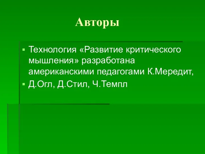 Авторы Технология «Развитие критического мышления» разработана американскими педагогами К.Мередит, Д.Огл, Д.Стил, Ч.Темпл