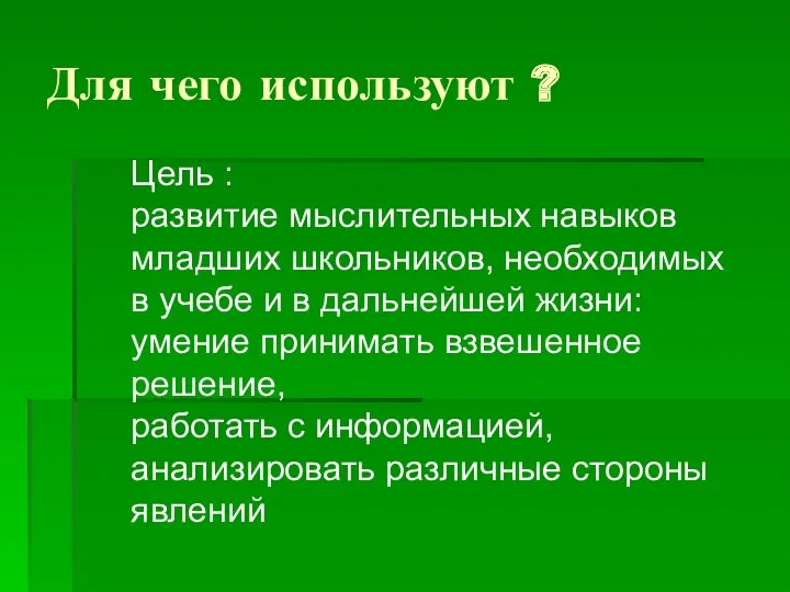 Для чего используют ? Цель : развитие мыслительных навыков младших