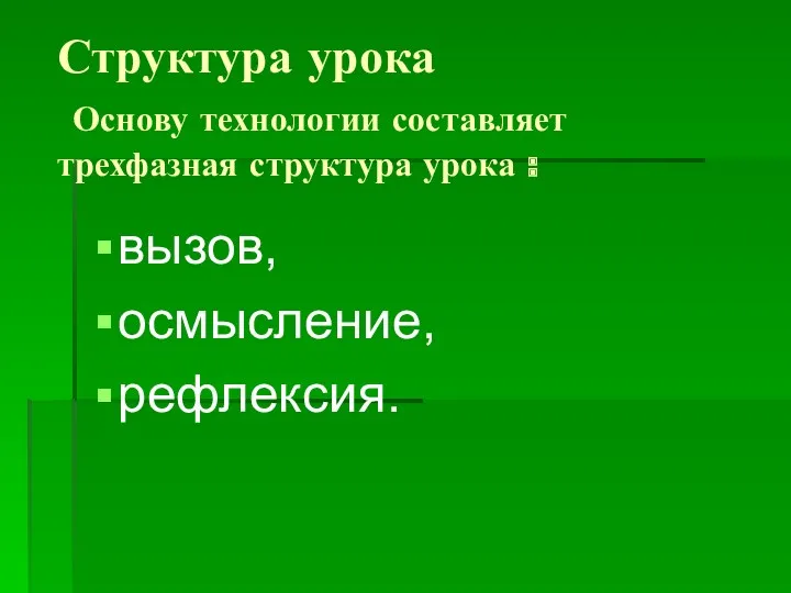 Структура урока Основу технологии составляет трехфазная структура урока : вызов, осмысление, рефлексия.