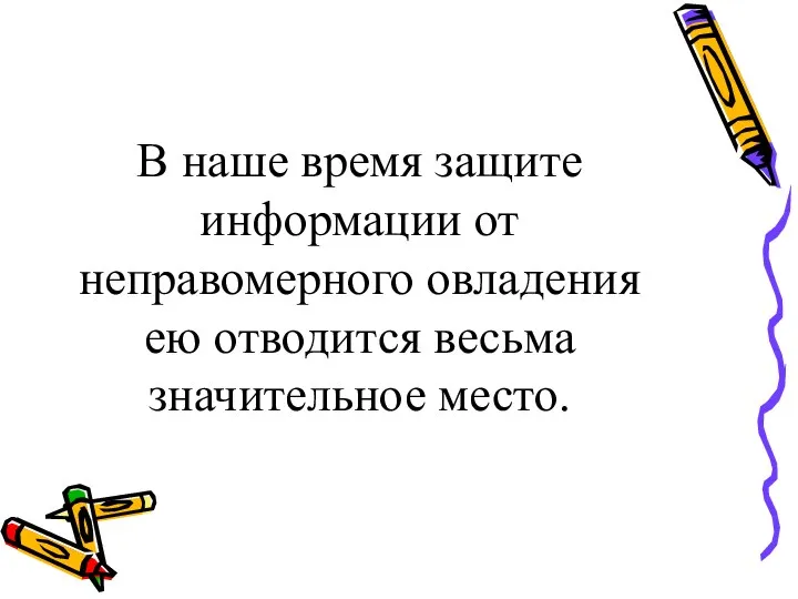 В наше время защите информации от неправомерного овладения ею отводится весьма значительное место.